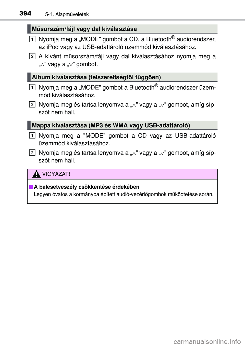 TOYOTA RAV4 2015 Kezelési útmutató (in Hungarian) 3945-1. Alapműveletek
Nyomja meg a „MODE” gomb ot a CD, a Bluetooth® audiorendszer,
az iPod vagy az USB-adattá roló üzemmód kiválasztásához.
A kívánt m űsorszám/fájl vagy dal kivála TOYOTA RAV4 2015 Kezelési útmutató (in Hungarian) 3945-1. Alapműveletek
Nyomja meg a „MODE” gomb ot a CD, a Bluetooth® audiorendszer,
az iPod vagy az USB-adattá roló üzemmód kiválasztásához.
A kívánt m űsorszám/fájl vagy dal kivála