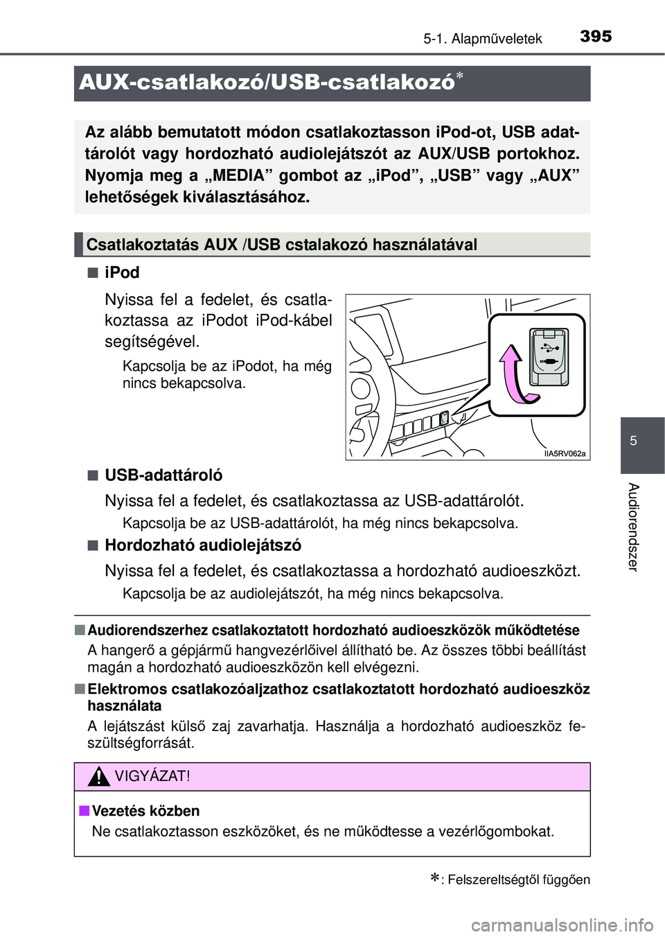 TOYOTA RAV4 2015 Kezelési útmutató (in Hungarian) 395
5
5-1. Alapműveletek
Audiorendszer
AUX-csatlakozó/USB-csatlakozó
iPod
Nyissa fel a fedelet, és csatla-
koztassa az iPodot iPod-kábel
segítségével.
Kapcsolja be az iPodot, ha még
nin TOYOTA RAV4 2015 Kezelési útmutató (in Hungarian) 395
5
5-1. Alapműveletek
Audiorendszer
AUX-csatlakozó/USB-csatlakozó
iPod
Nyissa fel a fedelet, és csatla-
koztassa az iPodot iPod-kábel
segítségével.
Kapcsolja be az iPodot, ha még
nin