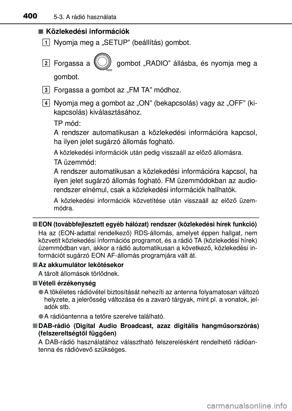 TOYOTA RAV4 2015 Kezelési útmutató (in Hungarian) 4005-3. A rádió használata
Közlekedési információkNyomja meg a „SETUP” (beállítás) gombot.
Forgassa a gombot „RADIO” állásba, és nyomja meg a
gombot.
Forgassa a gombot az „ TOYOTA RAV4 2015 Kezelési útmutató (in Hungarian) 4005-3. A rádió használata
Közlekedési információkNyomja meg a „SETUP” (beállítás) gombot.
Forgassa a gombot „RADIO” állásba, és nyomja meg a
gombot.
Forgassa a gombot az „