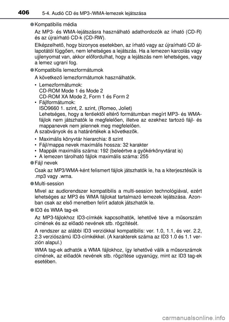 TOYOTA RAV4 2015 Kezelési útmutató (in Hungarian) 4065-4. Audió CD és MP3-/WMA-lemezek lejátszása
Kompatibilis média
Az MP3- és WMA-lejátszásra haszn álható adathordozók az írható (CD-R)
és az újraírható CD-k (CD-RW).
Elképzelhet TOYOTA RAV4 2015 Kezelési útmutató (in Hungarian) 4065-4. Audió CD és MP3-/WMA-lemezek lejátszása
Kompatibilis média
Az MP3- és WMA-lejátszásra haszn álható adathordozók az írható (CD-R)
és az újraírható CD-k (CD-RW).
Elképzelhet
