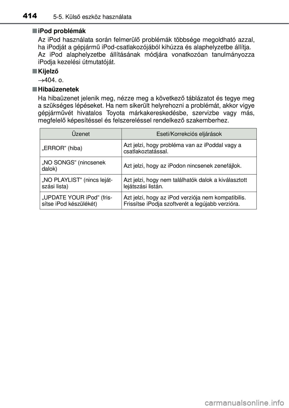 TOYOTA RAV4 2015 Kezelési útmutató (in Hungarian) 4145-5. Külső eszköz használata
iPod problémák
Az iPod használata során felmerülő problémák többsége megoldható azzal,
ha iPodját a gépjármű iPod-csatlakozójából kihúzza TOYOTA RAV4 2015 Kezelési útmutató (in Hungarian) 4145-5. Külső eszköz használata
iPod problémák
Az iPod használata során felmerülő problémák többsége megoldható azzal,
ha iPodját a gépjármű iPod-csatlakozójából kihúzza
