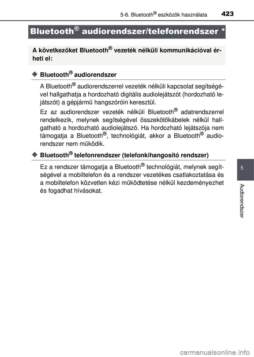 TOYOTA RAV4 2015 Kezelési útmutató (in Hungarian) 423
5
5-6. Bluetooth® eszközök használata
Audiorendszer
Bluetooth® audiorendszer/telefonrendszer *
Bluetooth® audiorendszer
A Bluetooth
® audiorendszerrel vezeték nélküli kapcsolat segí TOYOTA RAV4 2015 Kezelési útmutató (in Hungarian) 423
5
5-6. Bluetooth® eszközök használata
Audiorendszer
Bluetooth® audiorendszer/telefonrendszer *
Bluetooth® audiorendszer
A Bluetooth
® audiorendszerrel vezeték nélküli kapcsolat segí
