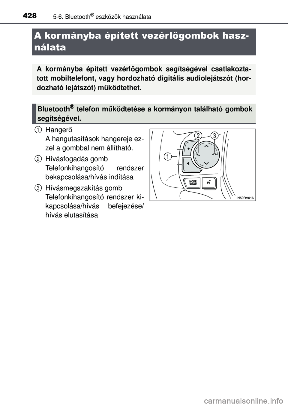 TOYOTA RAV4 2015 Kezelési útmutató (in Hungarian) 4285-6. Bluetooth® eszközök használata
A kor mányba épített vezérlőgombok hasz-
nálata
Hanger ő
A hangutasítások hangereje ez-
zel a gombbal nem állítható.
Hívásfogadás gomb
Telefon TOYOTA RAV4 2015 Kezelési útmutató (in Hungarian) 4285-6. Bluetooth® eszközök használata
A kor mányba épített vezérlőgombok hasz-
nálata
Hanger ő
A hangutasítások hangereje ez-
zel a gombbal nem állítható.
Hívásfogadás gomb
Telefon