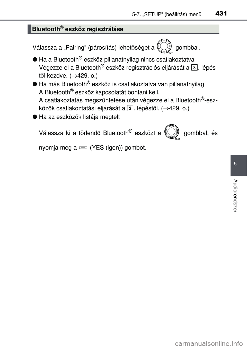 TOYOTA RAV4 2015 Kezelési útmutató (in Hungarian) 4315-7. „SETUP” (beállítás) menü
5
Audiorendszer
Válassza a „Pairing” (párosítás) lehetőséget a gombbal.
Ha a Bluetooth
® eszköz pillanatnyilag nincs csatlakoztatva
Végezze TOYOTA RAV4 2015 Kezelési útmutató (in Hungarian) 4315-7. „SETUP” (beállítás) menü
5
Audiorendszer
Válassza a „Pairing” (párosítás) lehetőséget a gombbal.
Ha a Bluetooth
® eszköz pillanatnyilag nincs csatlakoztatva
Végezze