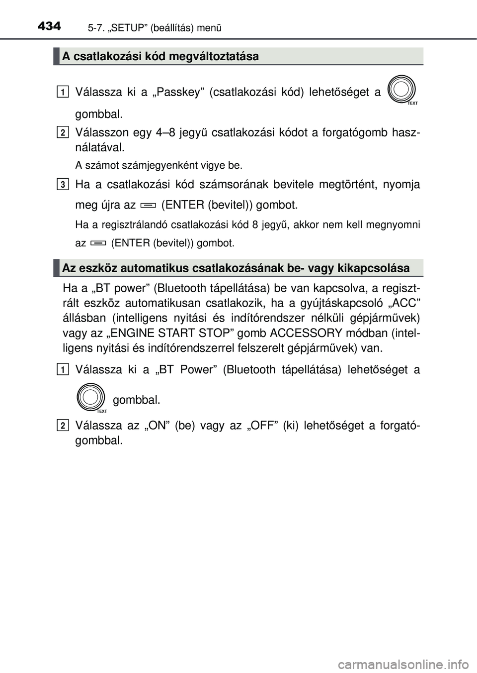 TOYOTA RAV4 2015 Kezelési útmutató (in Hungarian) 4345-7. „SETUP” (beállítás) menü
Válassza ki a „Passkey” (csatlakozási kód) lehetőséget a
gombbal.
Válasszon egy 4–8 jegy ű csatlakozási kódot a forgatógomb hasz-
nálatával. TOYOTA RAV4 2015 Kezelési útmutató (in Hungarian) 4345-7. „SETUP” (beállítás) menü
Válassza ki a „Passkey” (csatlakozási kód) lehetőséget a
gombbal.
Válasszon egy 4–8 jegy ű csatlakozási kódot a forgatógomb hasz-
nálatával.