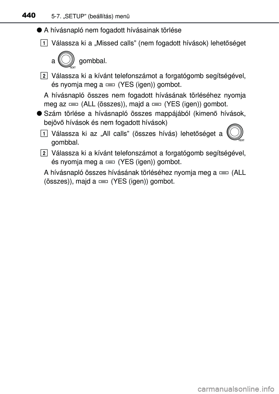 TOYOTA RAV4 2015 Kezelési útmutató (in Hungarian) 4405-7. „SETUP” (beállítás) menü
A hívásnapló nem fogadott hívásainak törlése
Válassza ki a „Missed calls” (nem fogadott hívások) lehető séget
a gombbal.
Válassza ki a k TOYOTA RAV4 2015 Kezelési útmutató (in Hungarian) 4405-7. „SETUP” (beállítás) menü
A hívásnapló nem fogadott hívásainak törlése
Válassza ki a „Missed calls” (nem fogadott hívások) lehető séget
a gombbal.
Válassza ki a k