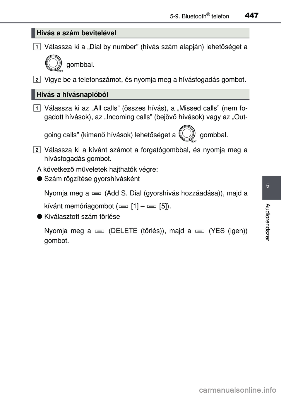 TOYOTA RAV4 2015 Kezelési útmutató (in Hungarian) 4475-9. Bluetooth® telefon
5
Audiorendszer
Válassza ki a „Dial by number” (hívás szám alapján\
) lehetőséget a
gombbal.
Vigye be a telefonszámot, és ny omja meg a hívásfogadás gombot TOYOTA RAV4 2015 Kezelési útmutató (in Hungarian) 4475-9. Bluetooth® telefon
5
Audiorendszer
Válassza ki a „Dial by number” (hívás szám alapján\
) lehetőséget a
gombbal.
Vigye be a telefonszámot, és ny omja meg a hívásfogadás gombot