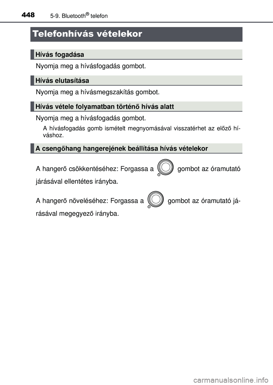 TOYOTA RAV4 2015 Kezelési útmutató (in Hungarian) 4485-9. Bluetooth® telefon
Telefonhívás vételekor
Nyomja meg a hívásfogadás gombot.
Nyomja meg a hívásmegszakítás gombot.
Nyomja meg a hívásfogadás gombot.
A hívásfogadás gomb isméte TOYOTA RAV4 2015 Kezelési útmutató (in Hungarian) 4485-9. Bluetooth® telefon
Telefonhívás vételekor
Nyomja meg a hívásfogadás gombot.
Nyomja meg a hívásmegszakítás gombot.
Nyomja meg a hívásfogadás gombot.
A hívásfogadás gomb isméte
