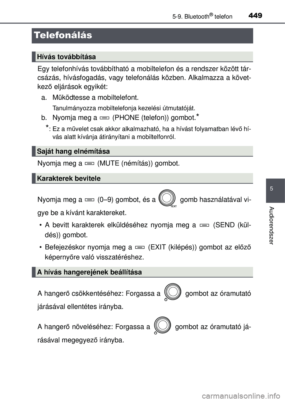 TOYOTA RAV4 2015 Kezelési útmutató (in Hungarian) 449
5
5-9. Bluetooth® telefon
Audiorendszer
Telefonálás
Egy telefonhívás továbbítható a mobiltelefon és a rendszer között tár-
csázás, hívásfogadás, vagy telefonálás közben. Alkalm TOYOTA RAV4 2015 Kezelési útmutató (in Hungarian) 449
5
5-9. Bluetooth® telefon
Audiorendszer
Telefonálás
Egy telefonhívás továbbítható a mobiltelefon és a rendszer között tár-
csázás, hívásfogadás, vagy telefonálás közben. Alkalm