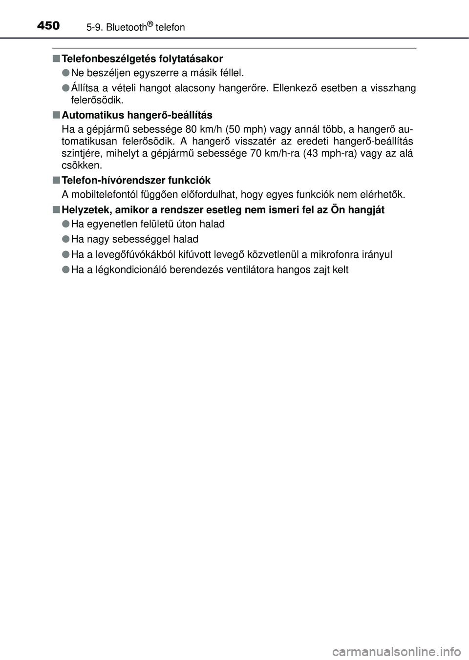 TOYOTA RAV4 2015 Kezelési útmutató (in Hungarian) 4505-9. Bluetooth® telefon
Telefonbeszélgetés folytatásakor
Ne beszéljen egyszerre a másik féllel.
Állítsa a vételi hangot alacsony hangerő re. Ellenkező esetben a visszhang
fel TOYOTA RAV4 2015 Kezelési útmutató (in Hungarian) 4505-9. Bluetooth® telefon
Telefonbeszélgetés folytatásakor
Ne beszéljen egyszerre a másik féllel.
Állítsa a vételi hangot alacsony hangerő re. Ellenkező esetben a visszhang
fel