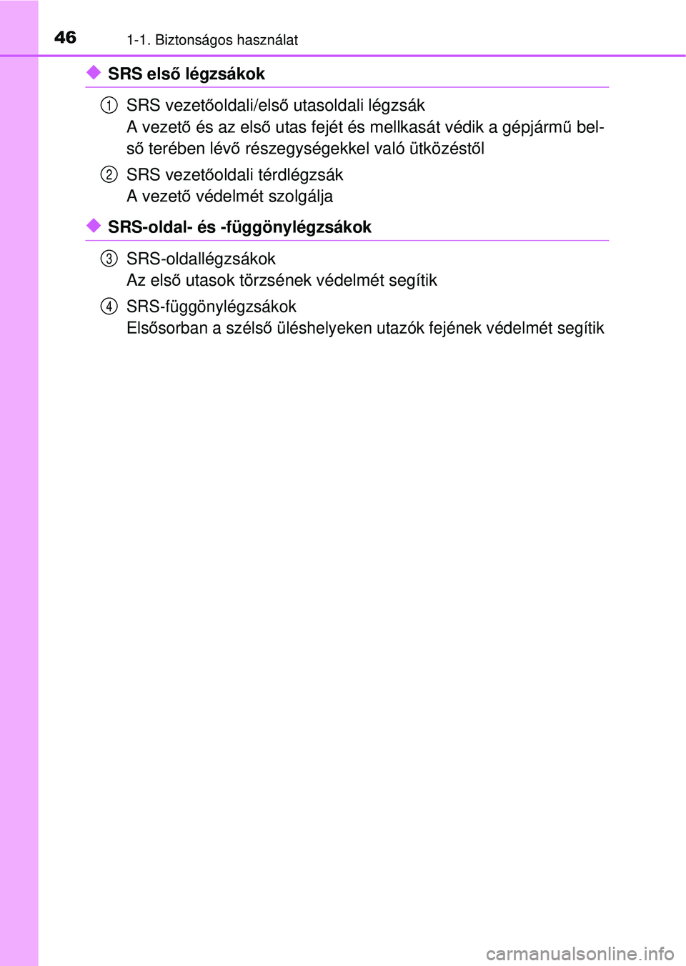 TOYOTA RAV4 2015 Kezelési útmutató (in Hungarian) 461-1. Biztonságos használat
SRS első légzsákok
SRS vezet őoldali/első utasoldali légzsák
A vezet ő és az els ő utas fejét és mellkasát védik a gépjárm ű bel-
ső terében lév TOYOTA RAV4 2015 Kezelési útmutató (in Hungarian) 461-1. Biztonságos használat
SRS első légzsákok
SRS vezet őoldali/első utasoldali légzsák
A vezet ő és az els ő utas fejét és mellkasát védik a gépjárm ű bel-
ső terében lév