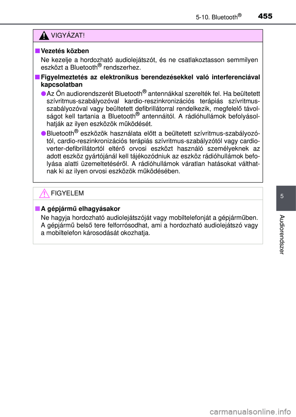 TOYOTA RAV4 2015 Kezelési útmutató (in Hungarian) 4555-10. Bluetooth®
5
Audiorendszer
VIGYÁZAT!
Vezetés közben
Ne kezelje a hordozható audiolejátszó t, és ne csatlakoztasson semmilyen
eszközt a Bluetooth
® rendszerhez.
Figyelmezteté TOYOTA RAV4 2015 Kezelési útmutató (in Hungarian) 4555-10. Bluetooth®
5
Audiorendszer
VIGYÁZAT!
Vezetés közben
Ne kezelje a hordozható audiolejátszó t, és ne csatlakoztasson semmilyen
eszközt a Bluetooth
® rendszerhez.
Figyelmezteté