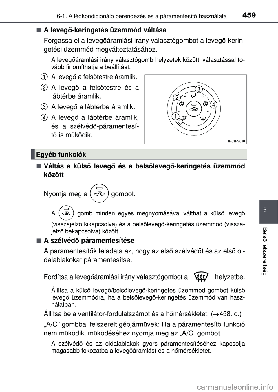 TOYOTA RAV4 2015 Kezelési útmutató (in Hungarian) 4596-1. A légkondicionáló berendezés és a páramentesítő használata
6
Bels ő felszereltség
A leveg ő-keringetés üzemmód váltása
Forgassa el a leveg őáramlási irány választógom TOYOTA RAV4 2015 Kezelési útmutató (in Hungarian) 4596-1. A légkondicionáló berendezés és a páramentesítő használata
6
Bels ő felszereltség
A leveg ő-keringetés üzemmód váltása
Forgassa el a leveg őáramlási irány választógom