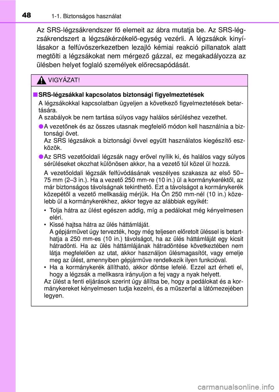TOYOTA RAV4 2015 Kezelési útmutató (in Hungarian) 481-1. Biztonságos használat
Az SRS-légzsákrendszer fő elemeit az ábra mutatja be. Az SRS-lég-
zsákrendszert a légzsákérzékel ő-egység vezérli. A légzsákok kinyí-
lásakor a felfúv TOYOTA RAV4 2015 Kezelési útmutató (in Hungarian) 481-1. Biztonságos használat
Az SRS-légzsákrendszer fő elemeit az ábra mutatja be. Az SRS-lég-
zsákrendszert a légzsákérzékel ő-egység vezérli. A légzsákok kinyí-
lásakor a felfúv