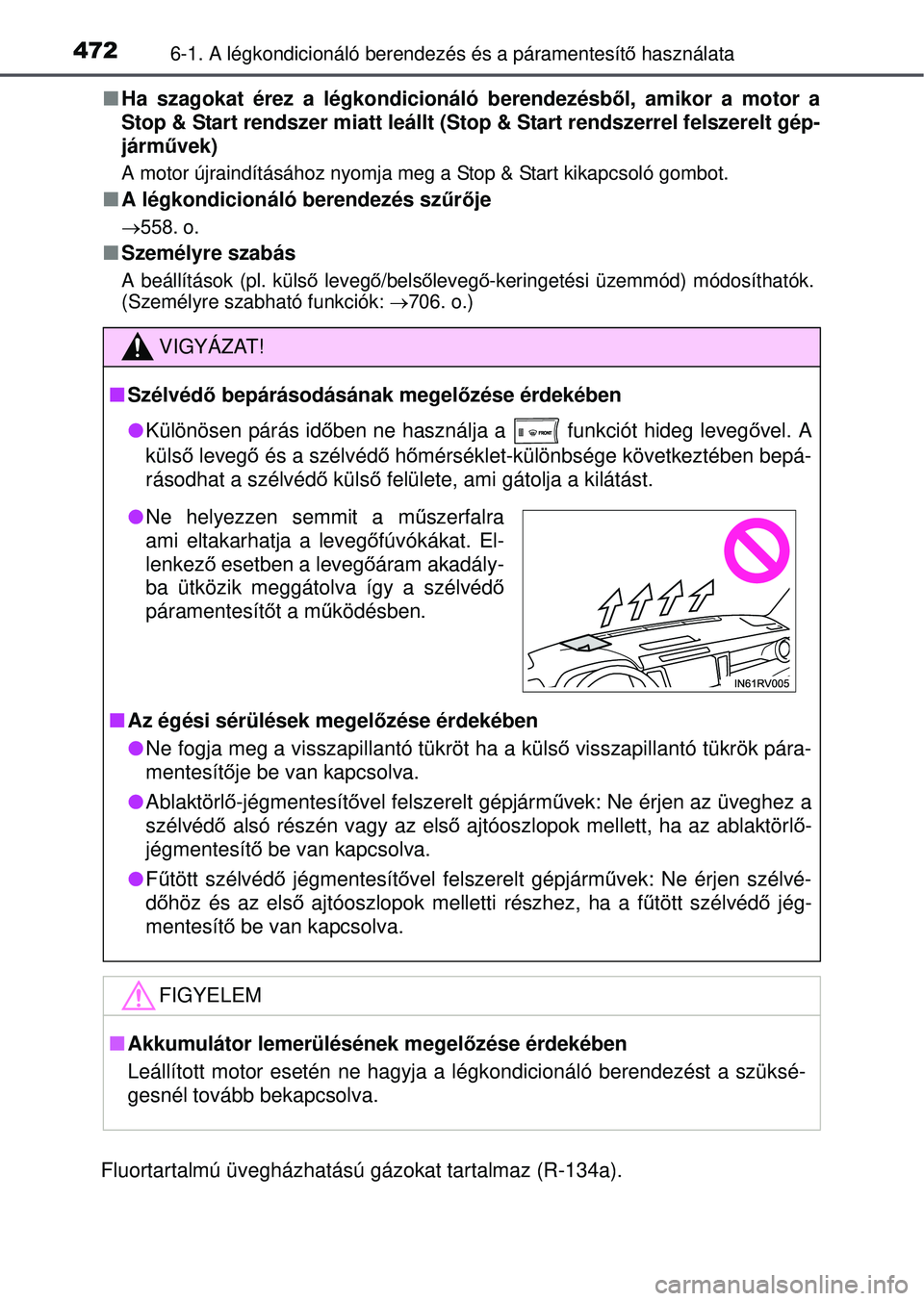 TOYOTA RAV4 2015 Kezelési útmutató (in Hungarian) 4726-1. A légkondicionáló berendezés és a páramentesít\
ő használata
Ha szagokat érez a légkondicionáló berendezésb ől, amikor a motor a
Stop & Start rendszer miatt leállt (Stop & TOYOTA RAV4 2015 Kezelési útmutató (in Hungarian) 4726-1. A légkondicionáló berendezés és a páramentesít\
ő használata
Ha szagokat érez a légkondicionáló berendezésb ől, amikor a motor a
Stop & Start rendszer miatt leállt (Stop &