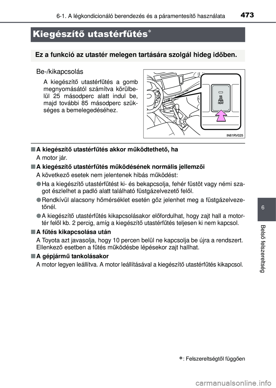 TOYOTA RAV4 2015 Kezelési útmutató (in Hungarian) 473
6
6-1. A légkondicionáló berendezés és a páramentesítő használata
Bels ő felszereltség
Kiegészít ő utastérfűtés
Be-/kikapcsolás
A kiegészítő utastérfűtés a gomb
megnyom TOYOTA RAV4 2015 Kezelési útmutató (in Hungarian) 473
6
6-1. A légkondicionáló berendezés és a páramentesítő használata
Bels ő felszereltség
Kiegészít ő utastérfűtés
Be-/kikapcsolás
A kiegészítő utastérfűtés a gomb
megnyom