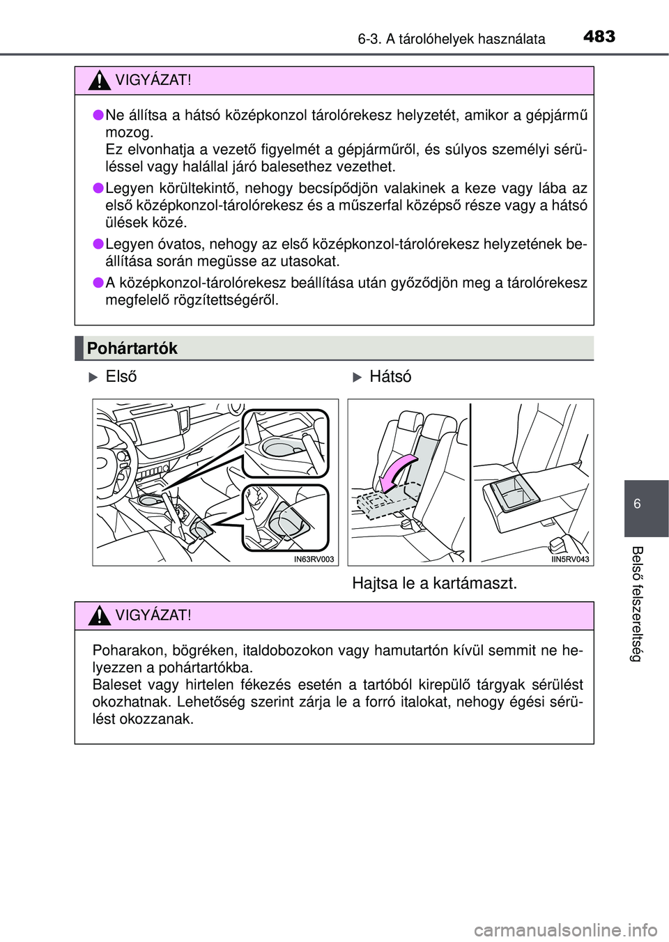 TOYOTA RAV4 2015  Kezelési útmutató (in Hungarian) 4836-3. A tárolóhelyek használata
6
Belső felszereltség
VIGYÁZAT!
 Ne állítsa a hátsó középkonzol tárolórekesz helyzetét, amikor a gép\
járm ű
mozog.
Ez elvonhatja a vezető  figy