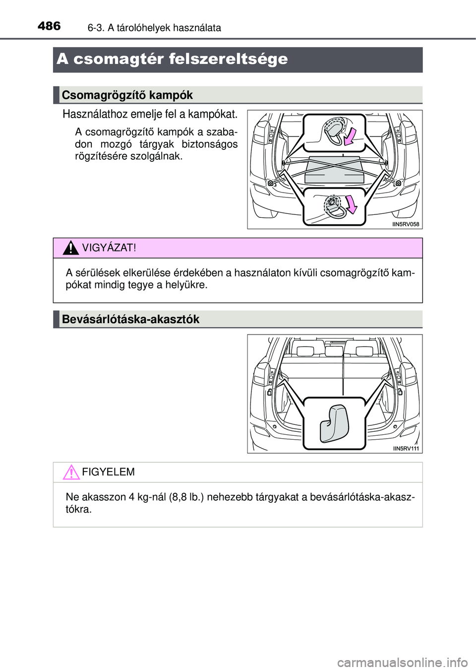 TOYOTA RAV4 2015  Kezelési útmutató (in Hungarian) 4866-3. A tárolóhelyek használata
A csomagtér felszereltsége
Használathoz emelje fel a kampókat.
A csomagrögzítő kampók a szaba-
don mozgó tárgyak biztonságos
rögzítésére szolgálnak