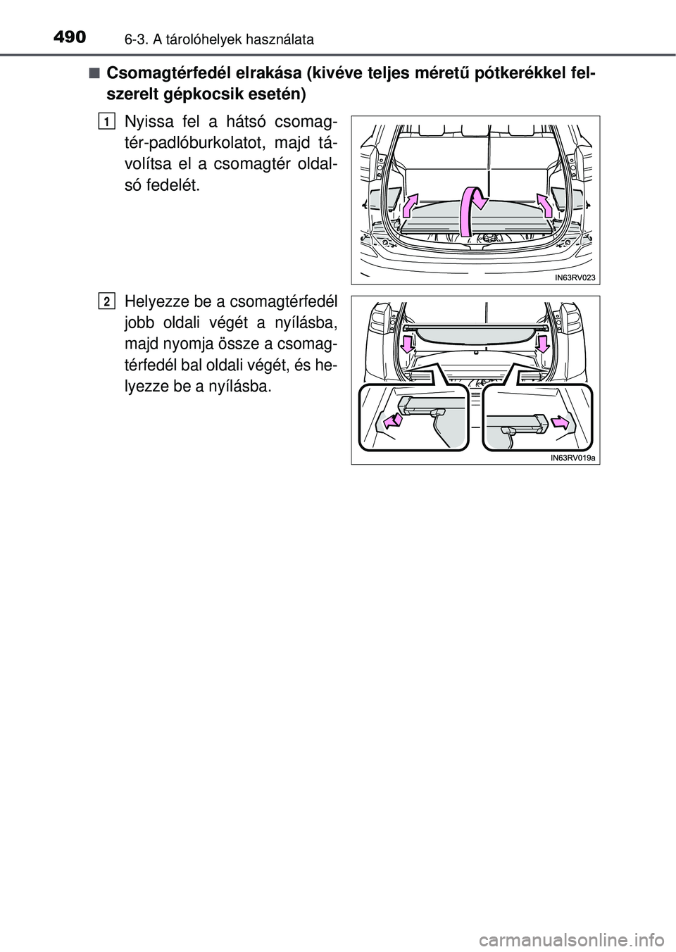 TOYOTA RAV4 2015  Kezelési útmutató (in Hungarian) 4906-3. A tárolóhelyek használata
Csomagtérfedél elrakása (kivéve teljes méretű pótkerékkel fel-
szerelt gépkocsik esetén)
Nyissa fel a hátsó csomag-
tér-padlóburkolatot, majd tá-