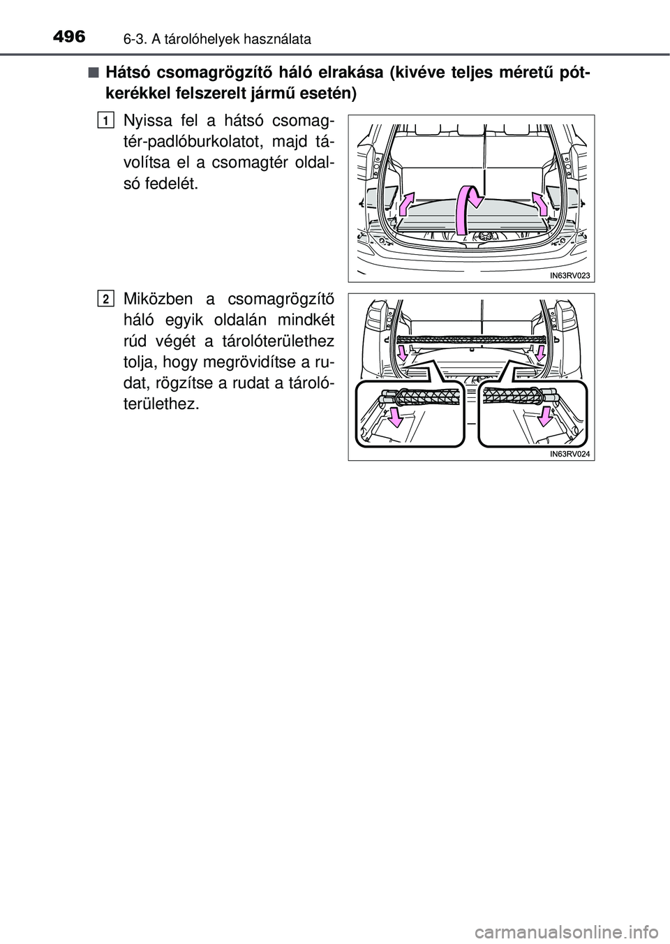 TOYOTA RAV4 2015  Kezelési útmutató (in Hungarian) 4966-3. A tárolóhelyek használata
Hátsó csomagrögzítő háló elrakása (kivéve teljes méretű pót-
kerékkel felszerelt járm ű esetén)
Nyissa fel a hátsó csomag-
tér-padlóburkolat