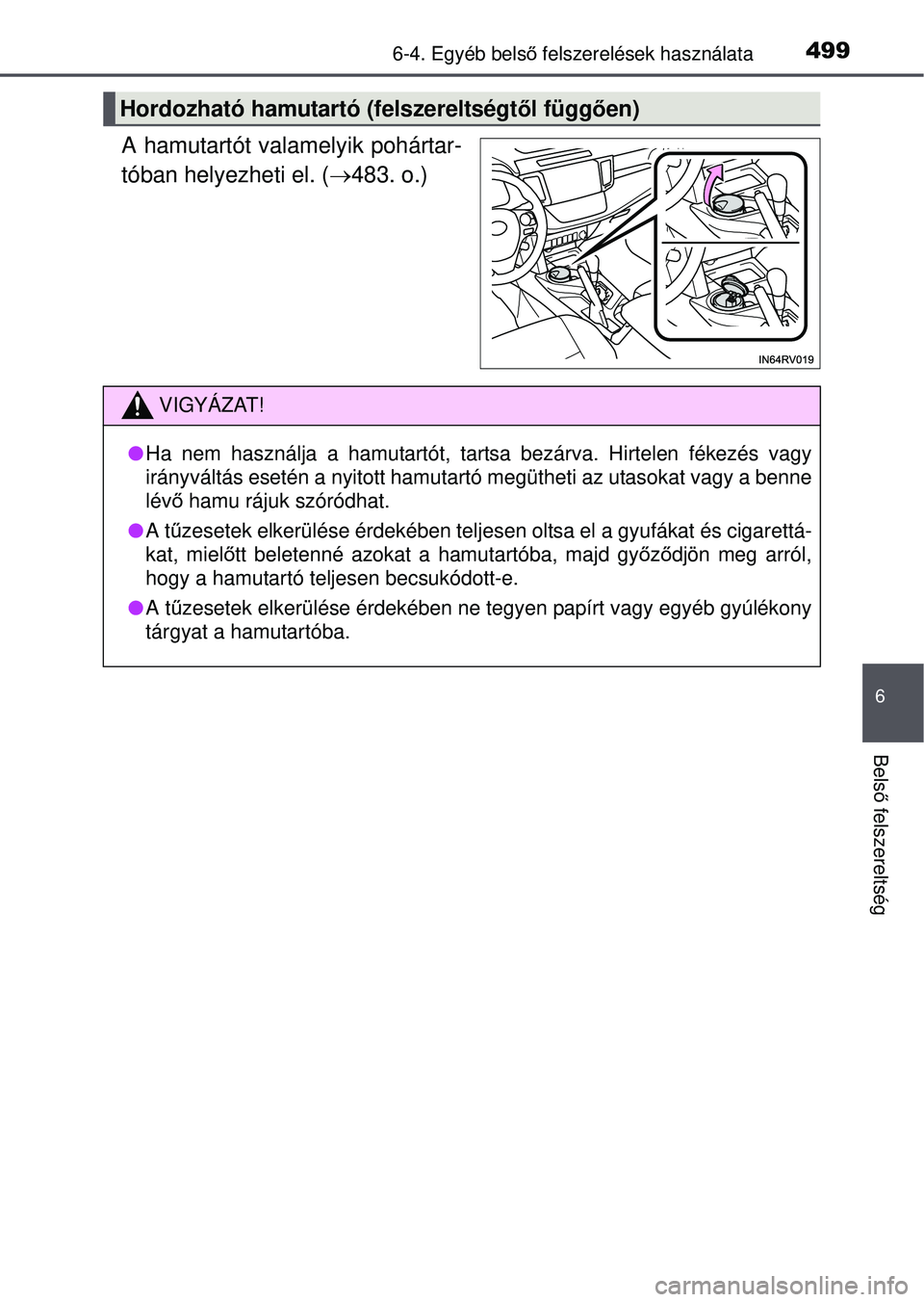TOYOTA RAV4 2015  Kezelési útmutató (in Hungarian) 4996-4. Egyéb belső felszerelések használata
6
Bels ő felszereltség
A hamutartót valamelyik pohártar-
tóban helyezheti el. ( 483. o.)
Hordozható hamutartó (felszereltségt ől függően)