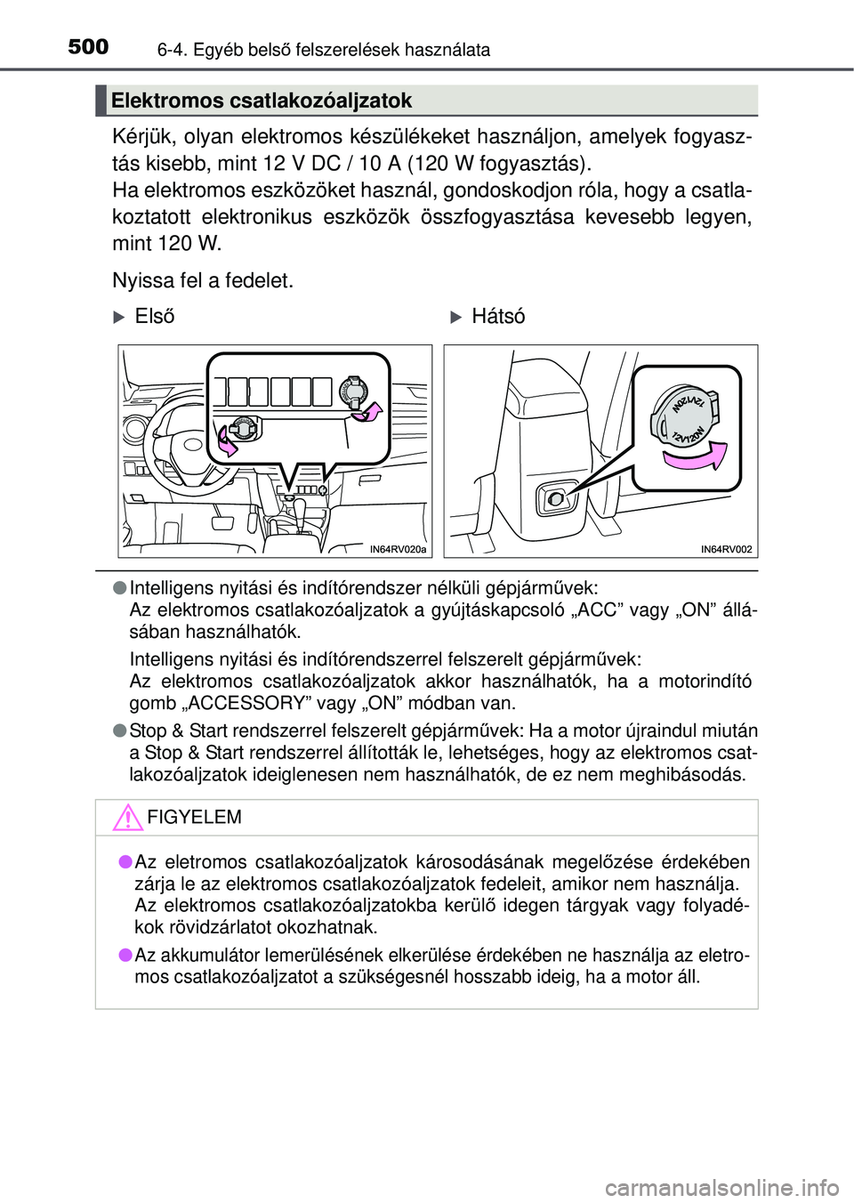 TOYOTA RAV4 2015 Kezelési útmutató (in Hungarian) 5006-4. Egyéb belső felszerelések használata
Kérjük, olyan elektromos készülékeket használjon, amelyek fogyasz-
tás kisebb, mint 12 V DC / 10 A (120 W fogyasztás).
Ha elektromos eszközö TOYOTA RAV4 2015 Kezelési útmutató (in Hungarian) 5006-4. Egyéb belső felszerelések használata
Kérjük, olyan elektromos készülékeket használjon, amelyek fogyasz-
tás kisebb, mint 12 V DC / 10 A (120 W fogyasztás).
Ha elektromos eszközö