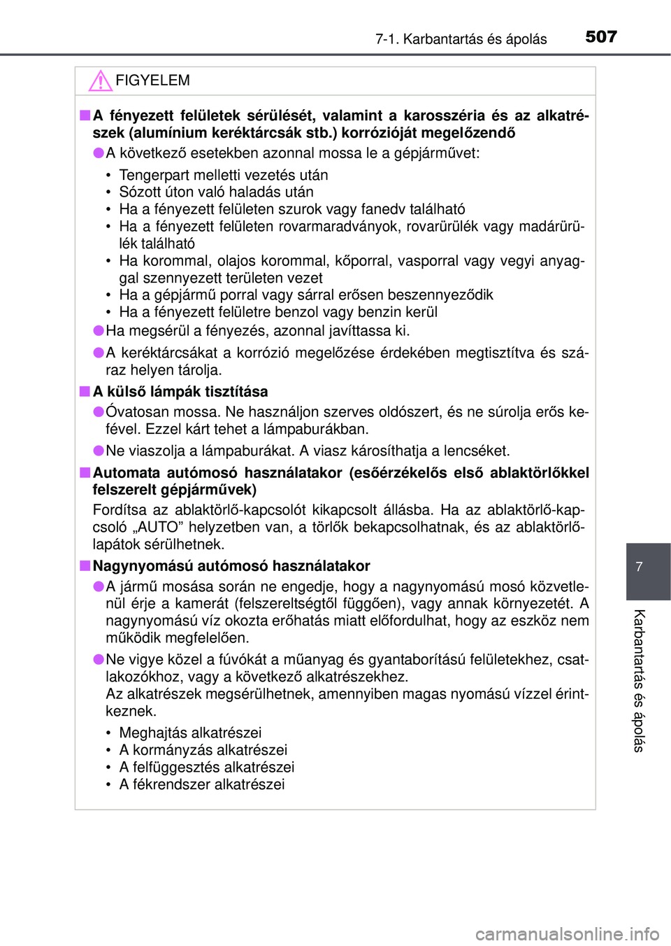 TOYOTA RAV4 2015 Kezelési útmutató (in Hungarian) 5077-1. Karbantartás és ápolás
7
Karbantartás és ápolás
FIGYELEM
A fényezett felületek sérülését, val amint a karosszéria és az alkatré-
szek (alumínium keréktárcsák stb.) korr TOYOTA RAV4 2015 Kezelési útmutató (in Hungarian) 5077-1. Karbantartás és ápolás
7
Karbantartás és ápolás
FIGYELEM
A fényezett felületek sérülését, val amint a karosszéria és az alkatré-
szek (alumínium keréktárcsák stb.) korr