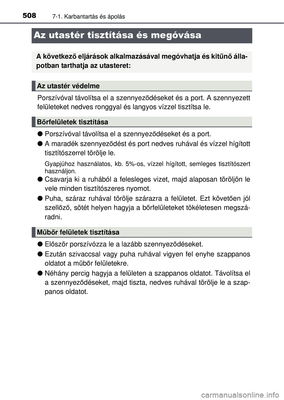 TOYOTA RAV4 2015 Kezelési útmutató (in Hungarian) 5087-1. Karbantartás és ápolás
Az utastér tisztítása és megóvása
Porszívóval távolítsa el a szennyeződéseket és a port. A szennyezett
felületeket nedves ronggyal és langyos vízzel TOYOTA RAV4 2015 Kezelési útmutató (in Hungarian) 5087-1. Karbantartás és ápolás
Az utastér tisztítása és megóvása
Porszívóval távolítsa el a szennyeződéseket és a port. A szennyezett
felületeket nedves ronggyal és langyos vízzel