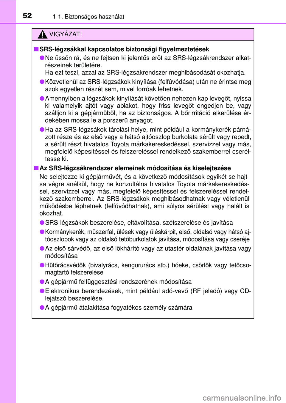 TOYOTA RAV4 2015 Kezelési útmutató (in Hungarian) 521-1. Biztonságos használat
VIGYÁZAT!
SRS-légzsákkal kapcsolatos biztonsági figyelmeztetések
Ne üssön rá, és ne fejtsen ki jelent ős er őt az SRS-légzsákrendszer alkat-
részeine TOYOTA RAV4 2015 Kezelési útmutató (in Hungarian) 521-1. Biztonságos használat
VIGYÁZAT!
SRS-légzsákkal kapcsolatos biztonsági figyelmeztetések
Ne üssön rá, és ne fejtsen ki jelent ős er őt az SRS-légzsákrendszer alkat-
részeine
