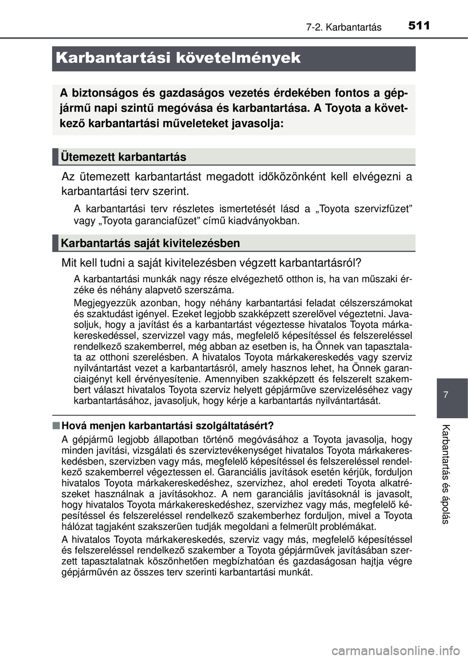 TOYOTA RAV4 2015 Kezelési útmutató (in Hungarian) 5117-2. Karbantartás
7
Karbantartás és ápolás
Karbantartási követelmények
Az ütemezett karbantartást megadott időközönként kell elvégezni a
karbantartási terv szerint.
A karbantartási TOYOTA RAV4 2015 Kezelési útmutató (in Hungarian) 5117-2. Karbantartás
7
Karbantartás és ápolás
Karbantartási követelmények
Az ütemezett karbantartást megadott időközönként kell elvégezni a
karbantartási terv szerint.
A karbantartási