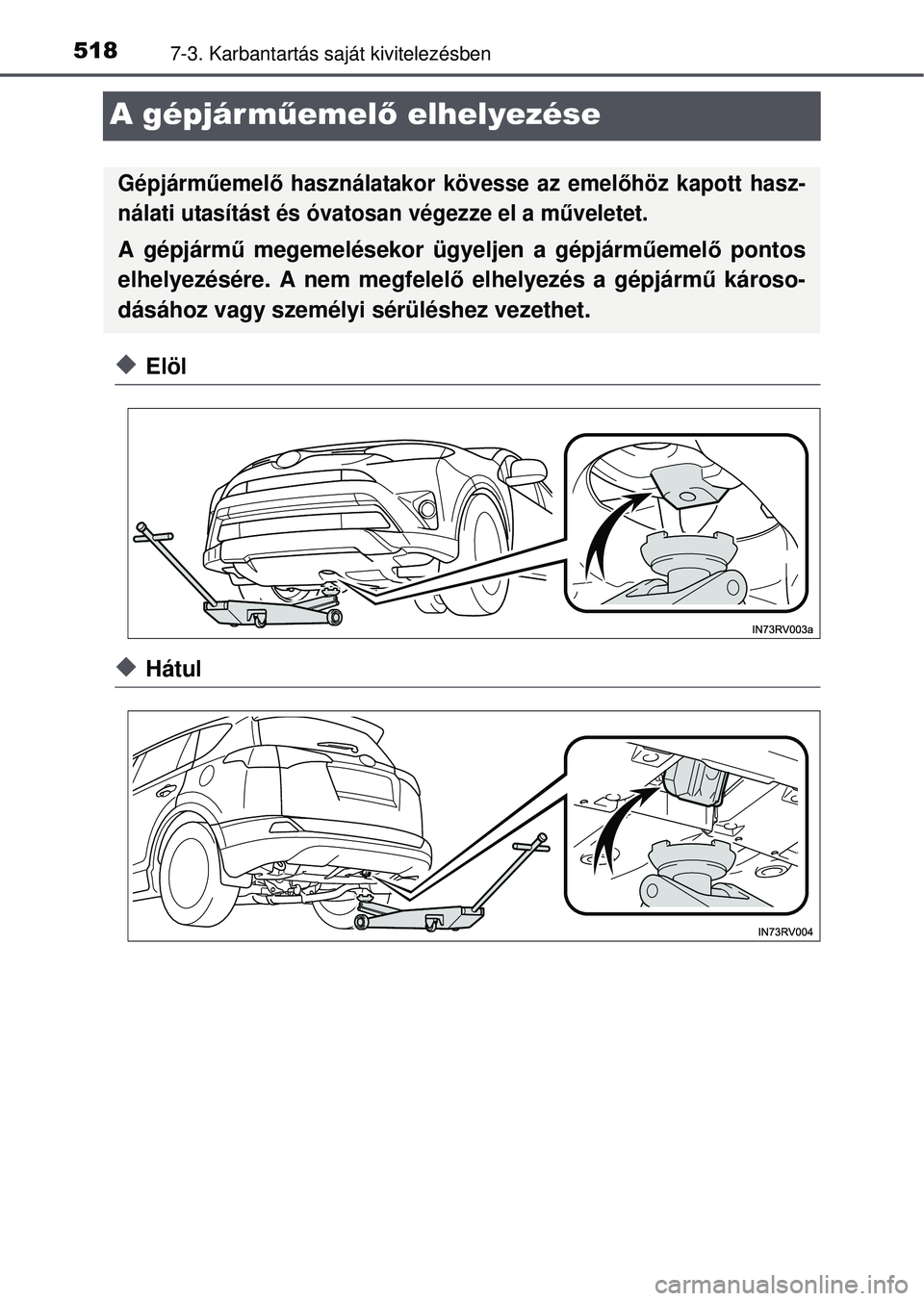 TOYOTA RAV4 2015 Kezelési útmutató (in Hungarian) 5187-3. Karbantartás saját kivitelezésben
A gépjárműemel ő elhelyezése
Elöl
Hátul
Gépjárm űemel ő használatakor kövesse az emel őhöz kapott hasz-
nálati utasítást és óvato TOYOTA RAV4 2015 Kezelési útmutató (in Hungarian) 5187-3. Karbantartás saját kivitelezésben
A gépjárműemel ő elhelyezése
Elöl
Hátul
Gépjárm űemel ő használatakor kövesse az emel őhöz kapott hasz-
nálati utasítást és óvato
