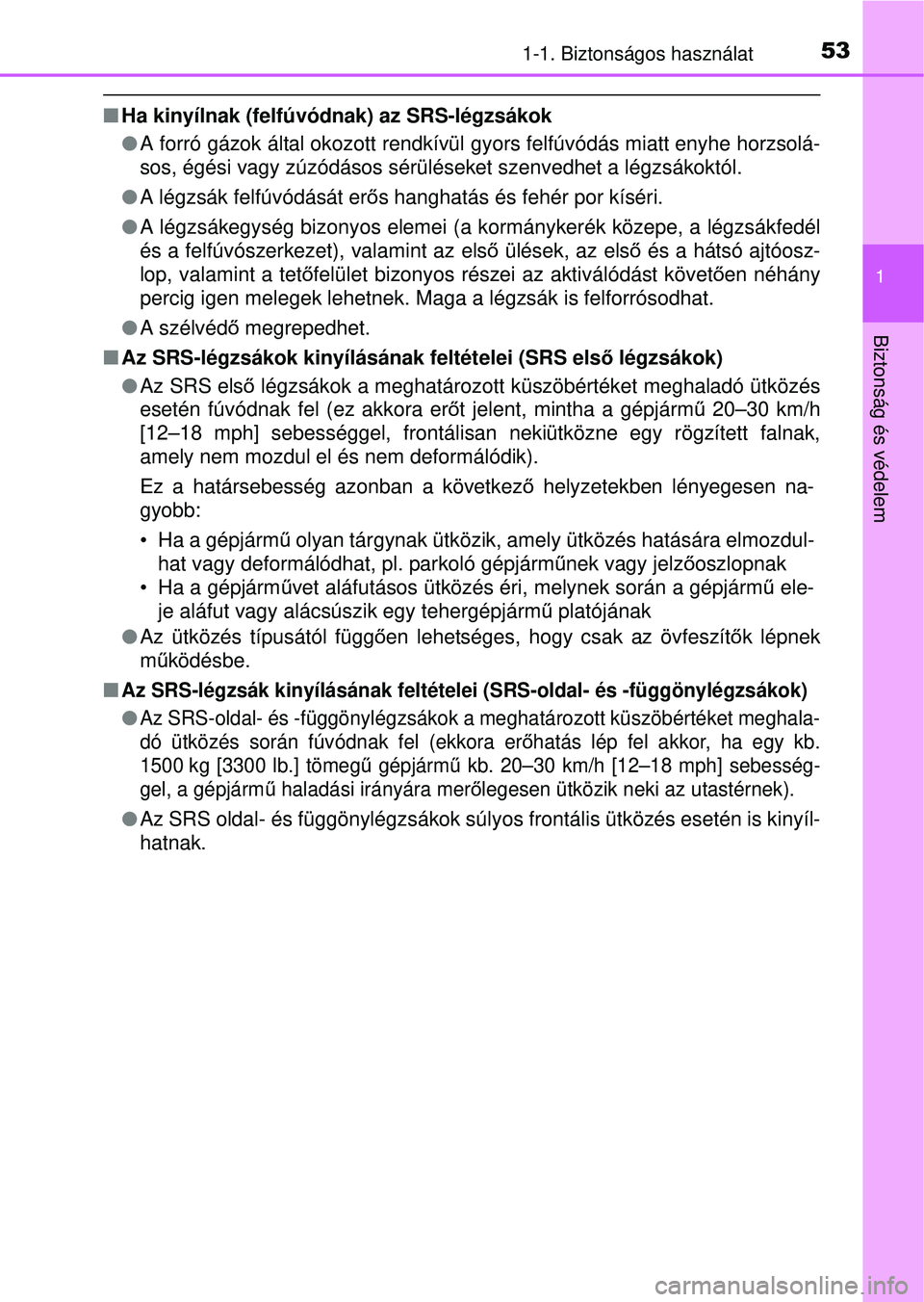 TOYOTA RAV4 2015 Kezelési útmutató (in Hungarian) 531-1. Biztonságos használat
1
Biztonság és védelem
Ha kinyílnak (felfúvódnak) az SRS-légzsákok
A forró gázok által okozott rendkívül gyors felfúvódás miatt enyhe horzsolá-
TOYOTA RAV4 2015 Kezelési útmutató (in Hungarian) 531-1. Biztonságos használat
1
Biztonság és védelem
Ha kinyílnak (felfúvódnak) az SRS-légzsákok
A forró gázok által okozott rendkívül gyors felfúvódás miatt enyhe horzsolá-