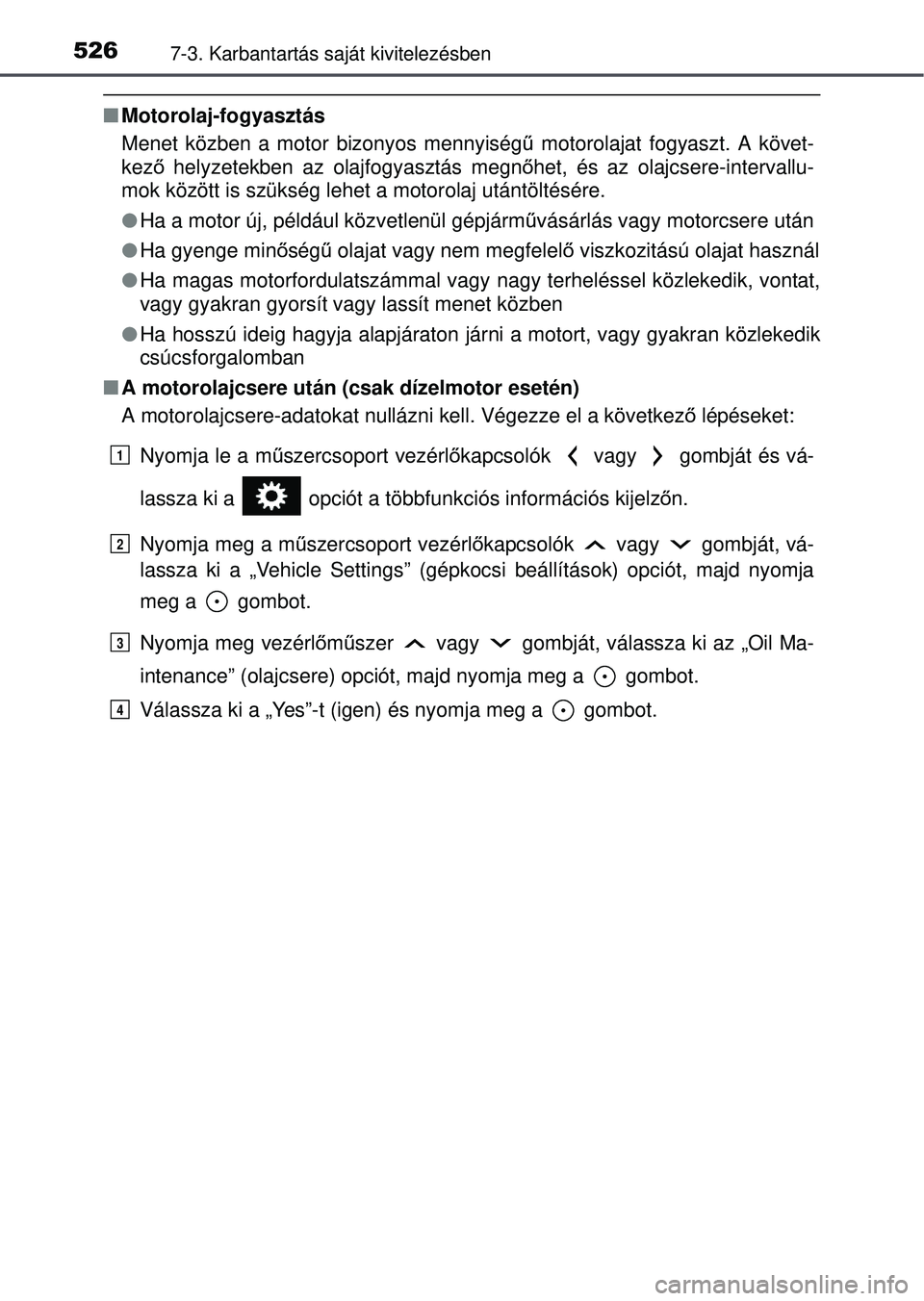 TOYOTA RAV4 2015 Kezelési útmutató (in Hungarian) 5267-3. Karbantartás saját kivitelezésben
Motorolaj-fogyasztás
Menet közben a motor bizonyos mennyiség ű motorolajat fogyaszt. A követ-
kező helyzetekben az olajfogyasztás megn őhet, é TOYOTA RAV4 2015 Kezelési útmutató (in Hungarian) 5267-3. Karbantartás saját kivitelezésben
Motorolaj-fogyasztás
Menet közben a motor bizonyos mennyiség ű motorolajat fogyaszt. A követ-
kező helyzetekben az olajfogyasztás megn őhet, é