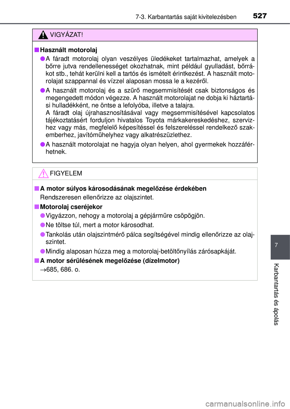 TOYOTA RAV4 2015 Kezelési útmutató (in Hungarian) 5277-3. Karbantartás saját kivitelezésben
7
Karbantartás és ápolás
VIGYÁZAT!
Használt motorolaj
A fáradt motorolaj olyan veszélyes üledékeket tartalmazhat, amelyek a
bő rre jutva r TOYOTA RAV4 2015 Kezelési útmutató (in Hungarian) 5277-3. Karbantartás saját kivitelezésben
7
Karbantartás és ápolás
VIGYÁZAT!
Használt motorolaj
A fáradt motorolaj olyan veszélyes üledékeket tartalmazhat, amelyek a
bő rre jutva r