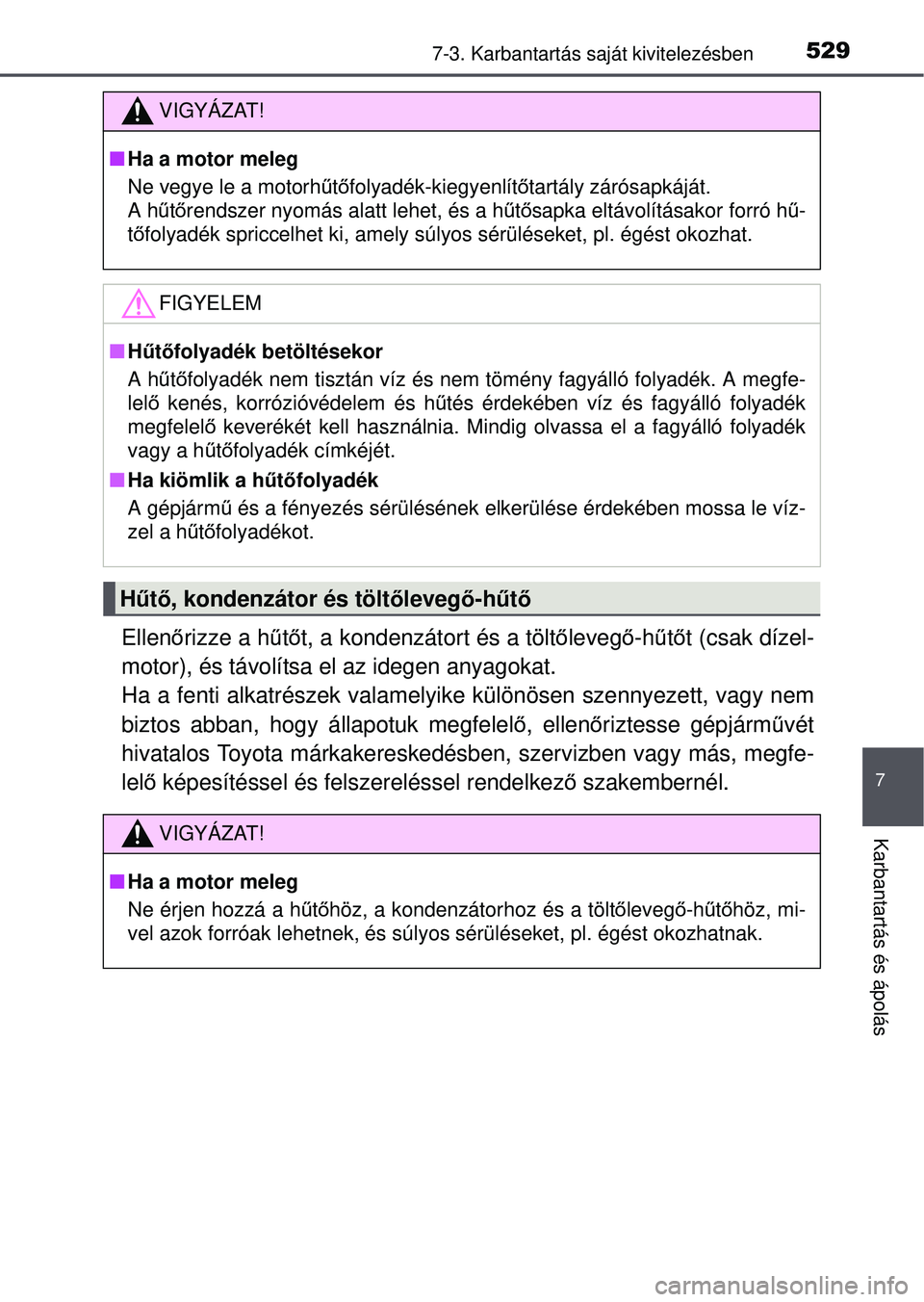 TOYOTA RAV4 2015 Kezelési útmutató (in Hungarian) 5297-3. Karbantartás saját kivitelezésben
7
Karbantartás és ápolás
Ellenőrizze a hű tő t, a kondenzátort és a tölt őleveg ő-h űtő t (csak dízel-
motor), és távolítsa el az idegen TOYOTA RAV4 2015 Kezelési útmutató (in Hungarian) 5297-3. Karbantartás saját kivitelezésben
7
Karbantartás és ápolás
Ellenőrizze a hű tő t, a kondenzátort és a tölt őleveg ő-h űtő t (csak dízel-
motor), és távolítsa el az idegen