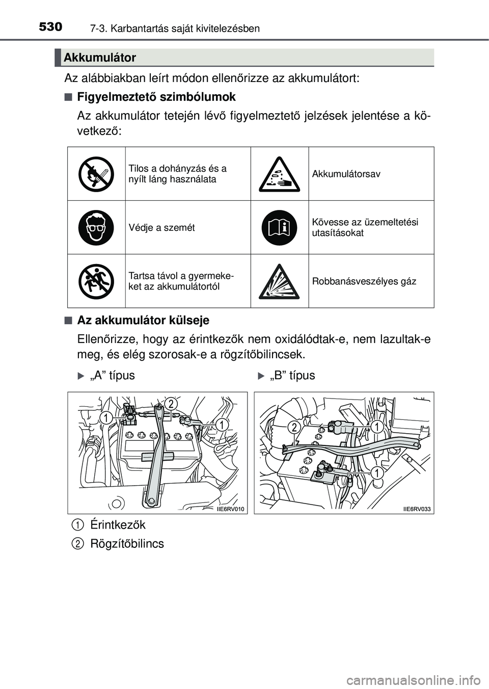 TOYOTA RAV4 2015 Kezelési útmutató (in Hungarian) 5307-3. Karbantartás saját kivitelezésben
Az alábbiakban leírt módon ellenőrizze az akkumulátort:
Figyelmeztet ő szimbólumok
Az akkumulátor tetején lév ő figyelmeztet ő jelzések jel TOYOTA RAV4 2015 Kezelési útmutató (in Hungarian) 5307-3. Karbantartás saját kivitelezésben
Az alábbiakban leírt módon ellenőrizze az akkumulátort:
Figyelmeztet ő szimbólumok
Az akkumulátor tetején lév ő figyelmeztet ő jelzések jel