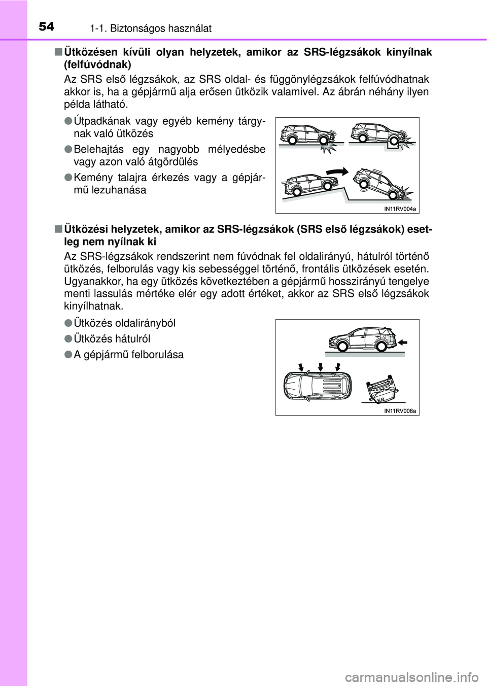 TOYOTA RAV4 2015 Kezelési útmutató (in Hungarian) 541-1. Biztonságos használat
Ütközésen kívüli olyan helyzetek, amikor az SRS-légzsá\
kok kinyílnak
(felfúvódnak)
Az SRS els ő légzsákok, az SRS oldal- és függönylégzsákok felf TOYOTA RAV4 2015 Kezelési útmutató (in Hungarian) 541-1. Biztonságos használat
Ütközésen kívüli olyan helyzetek, amikor az SRS-légzsá\
kok kinyílnak
(felfúvódnak)
Az SRS els ő légzsákok, az SRS oldal- és függönylégzsákok felf