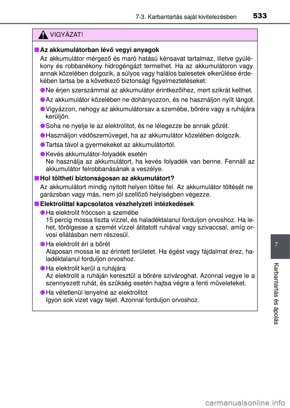 TOYOTA RAV4 2015 Kezelési útmutató (in Hungarian) 5337-3. Karbantartás saját kivitelezésben
7
Karbantartás és ápolás
VIGYÁZAT!
Az akkumulátorban lév ő vegyi anyagok
Az akkumulátor mérgez ő és maró hatású kénsavat tartalmaz, ille TOYOTA RAV4 2015 Kezelési útmutató (in Hungarian) 5337-3. Karbantartás saját kivitelezésben
7
Karbantartás és ápolás
VIGYÁZAT!
Az akkumulátorban lév ő vegyi anyagok
Az akkumulátor mérgez ő és maró hatású kénsavat tartalmaz, ille