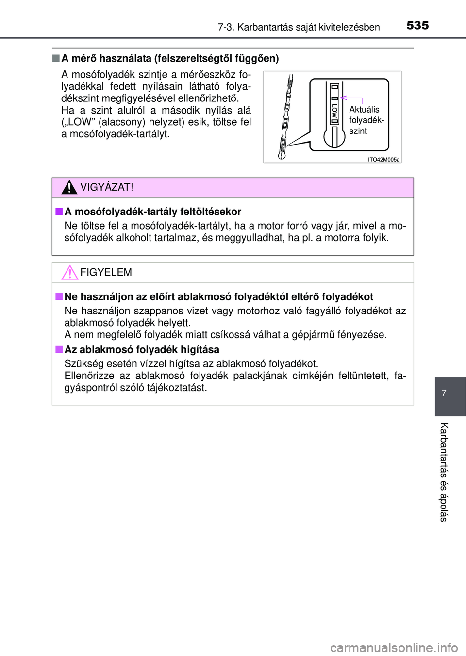 TOYOTA RAV4 2015 Kezelési útmutató (in Hungarian) 5357-3. Karbantartás saját kivitelezésben
7
Karbantartás és ápolás
A mér ő használata (felszereltségt ől függően)
A mosófolyadék szintje a mér őeszköz fo-
lyadékkal fedett nyíl TOYOTA RAV4 2015 Kezelési útmutató (in Hungarian) 5357-3. Karbantartás saját kivitelezésben
7
Karbantartás és ápolás
A mér ő használata (felszereltségt ől függően)
A mosófolyadék szintje a mér őeszköz fo-
lyadékkal fedett nyíl