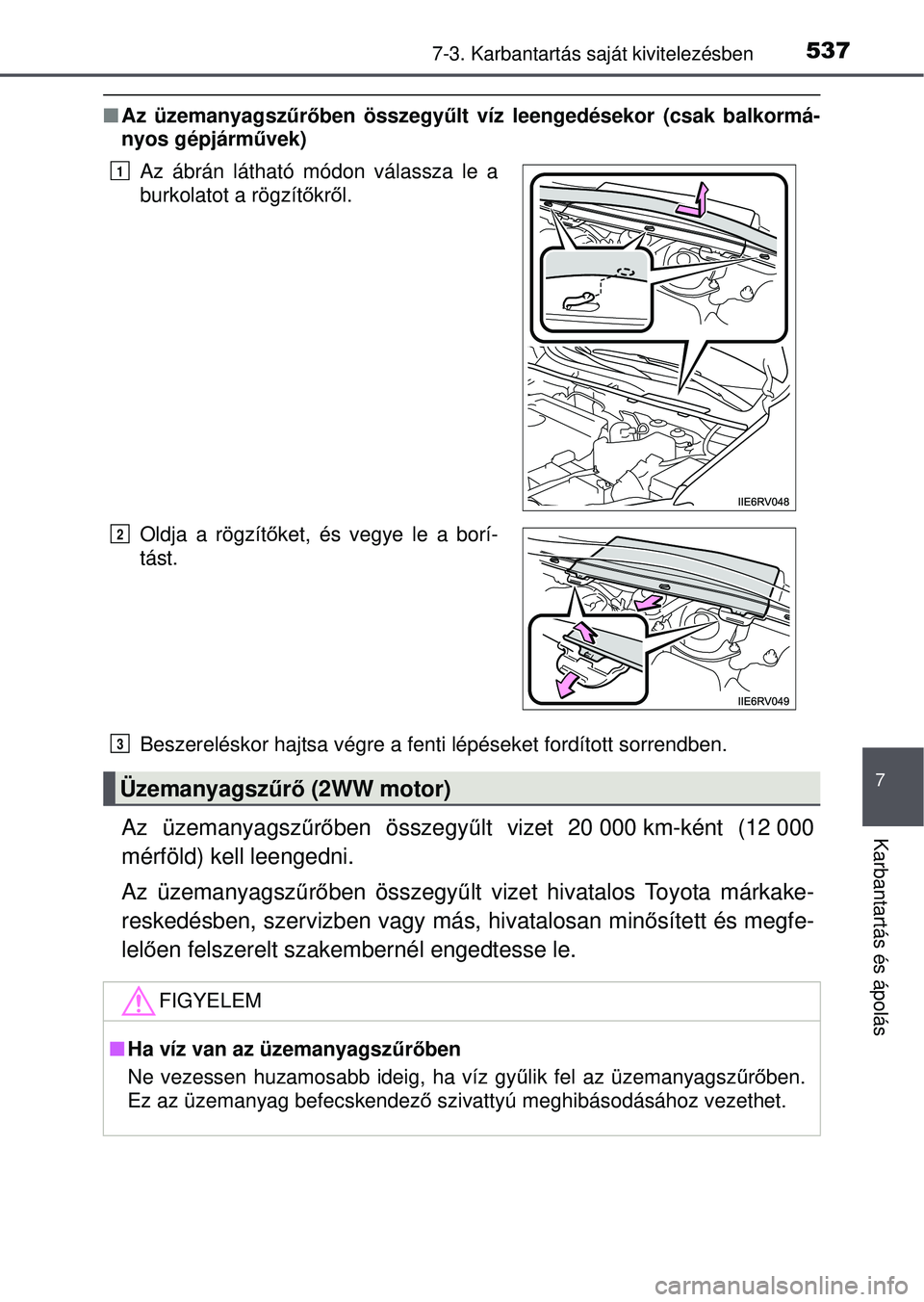 TOYOTA RAV4 2015 Kezelési útmutató (in Hungarian) 5377-3. Karbantartás saját kivitelezésben
7
Karbantartás és ápolás
Az üzemanyagsz űrőben összegy űlt víz leengedésekor (csak balkormá-
nyos gépjárm űvek)
Beszereléskor hajtsa vé TOYOTA RAV4 2015 Kezelési útmutató (in Hungarian) 5377-3. Karbantartás saját kivitelezésben
7
Karbantartás és ápolás
Az üzemanyagsz űrőben összegy űlt víz leengedésekor (csak balkormá-
nyos gépjárm űvek)
Beszereléskor hajtsa vé