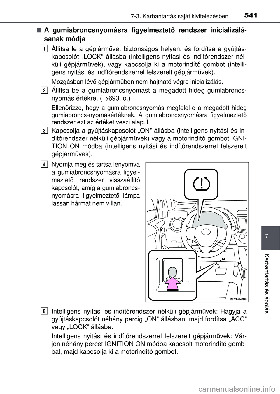 TOYOTA RAV4 2015 Kezelési útmutató (in Hungarian) 5417-3. Karbantartás saját kivitelezésben
7
Karbantartás és ápolás
A gumiabroncsnyomásra figyelmeztet ő rendszer inicializálá-
sának módja
Állítsa le a gépjármű vet biztonságos h TOYOTA RAV4 2015 Kezelési útmutató (in Hungarian) 5417-3. Karbantartás saját kivitelezésben
7
Karbantartás és ápolás
A gumiabroncsnyomásra figyelmeztet ő rendszer inicializálá-
sának módja
Állítsa le a gépjármű vet biztonságos h
