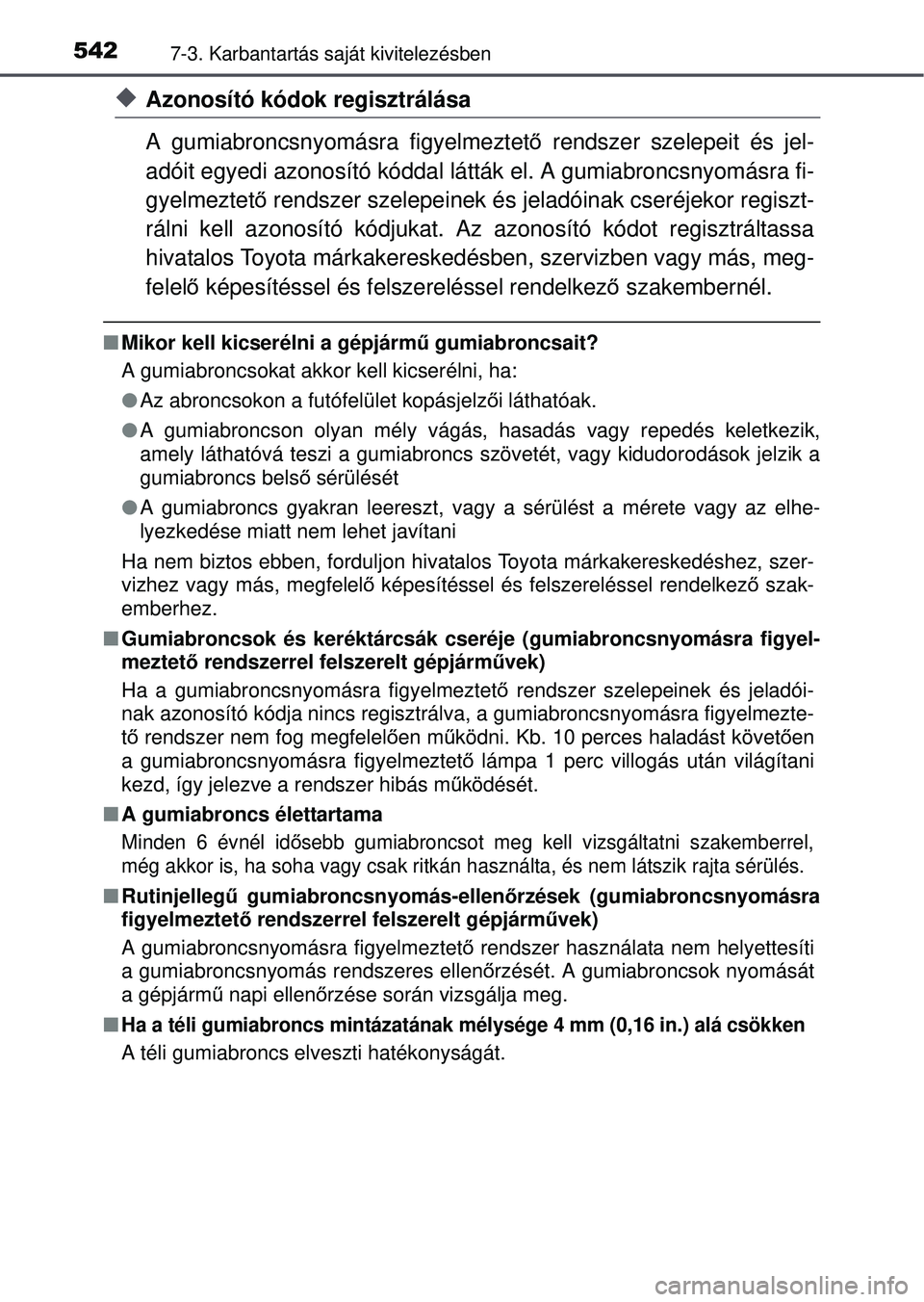 TOYOTA RAV4 2015 Kezelési útmutató (in Hungarian) 5427-3. Karbantartás saját kivitelezésben
Azonosító kódok regisztrálása
A gumiabroncsnyomásra figyelmeztető rendszer szelepeit és jel-
adóit egyedi azonosító kóddal látták el. A gu TOYOTA RAV4 2015 Kezelési útmutató (in Hungarian) 5427-3. Karbantartás saját kivitelezésben
Azonosító kódok regisztrálása
A gumiabroncsnyomásra figyelmeztető rendszer szelepeit és jel-
adóit egyedi azonosító kóddal látták el. A gu