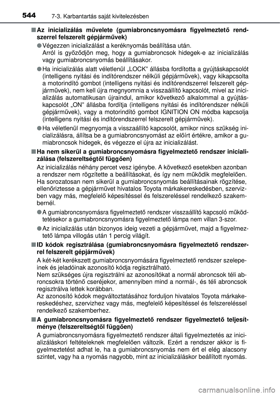 TOYOTA RAV4 2015 Kezelési útmutató (in Hungarian) 5447-3. Karbantartás saját kivitelezésben
Az inicializálás m űvelete (gumiabroncsnyomásra figyelmeztet ő rend-
szerrel felszerelt gépjárm űvek)
Végezzen inicializálást a keréknyo TOYOTA RAV4 2015 Kezelési útmutató (in Hungarian) 5447-3. Karbantartás saját kivitelezésben
Az inicializálás m űvelete (gumiabroncsnyomásra figyelmeztet ő rend-
szerrel felszerelt gépjárm űvek)
Végezzen inicializálást a keréknyo