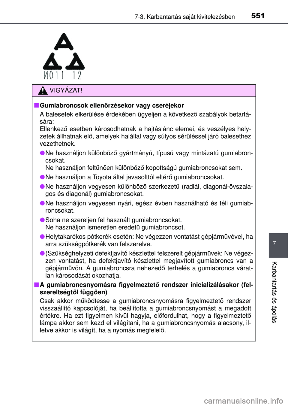 TOYOTA RAV4 2015 Kezelési útmutató (in Hungarian) 5517-3. Karbantartás saját kivitelezésben
7
Karbantartás és ápolás
VIGYÁZAT!
Gumiabroncsok ellen őrzésekor vagy cseréjekor
A balesetek elkerülése érdekében ügyeljen a következ ő s TOYOTA RAV4 2015 Kezelési útmutató (in Hungarian) 5517-3. Karbantartás saját kivitelezésben
7
Karbantartás és ápolás
VIGYÁZAT!
Gumiabroncsok ellen őrzésekor vagy cseréjekor
A balesetek elkerülése érdekében ügyeljen a következ ő s