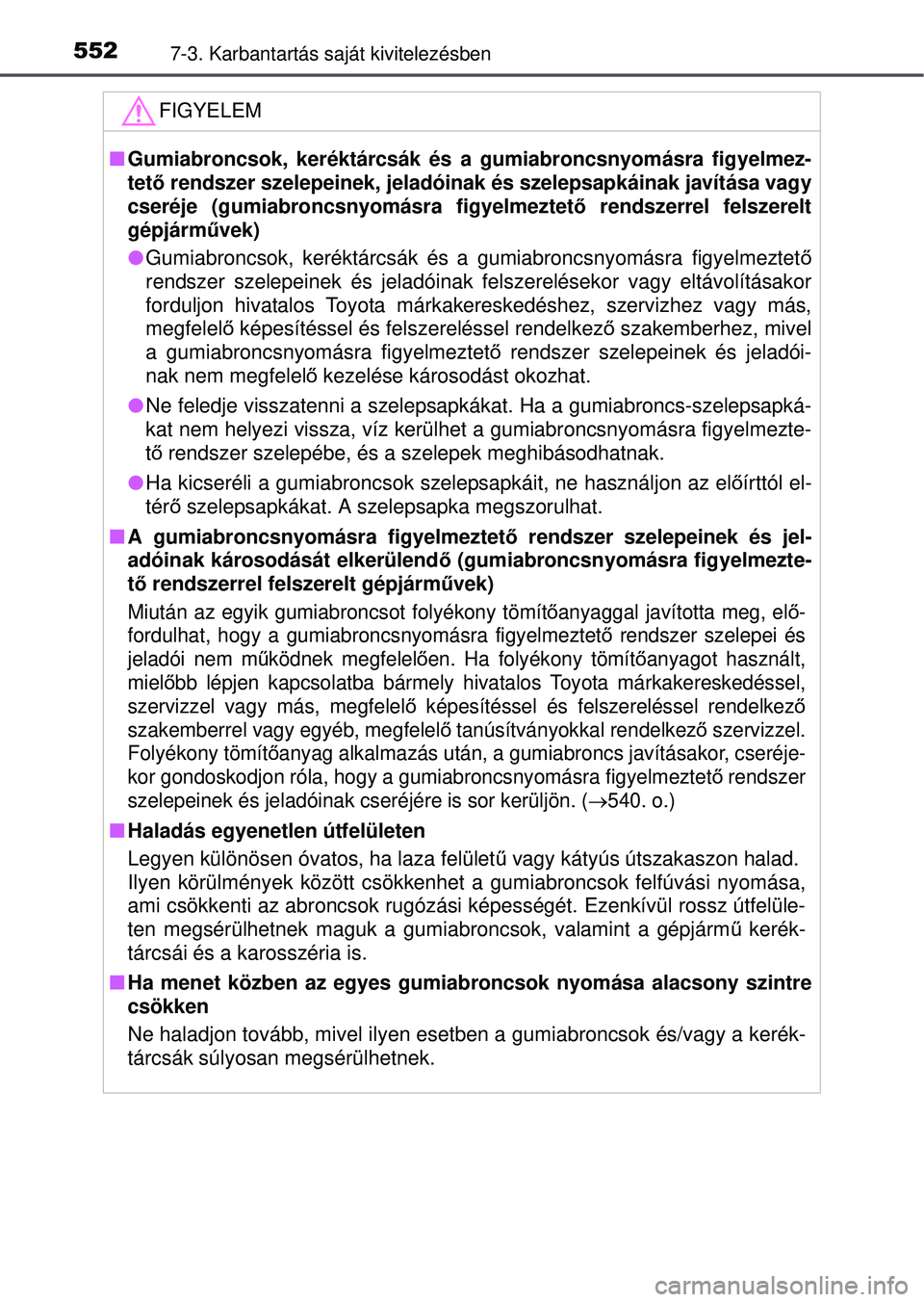 TOYOTA RAV4 2015 Kezelési útmutató (in Hungarian) 5527-3. Karbantartás saját kivitelezésben
FIGYELEM
Gumiabroncsok, keréktárcsák és a gumiabroncsnyomásra figy\
elmez-
tet ő rendszer szelepeinek, jeladóinak és szelepsapkáinak javítása TOYOTA RAV4 2015 Kezelési útmutató (in Hungarian) 5527-3. Karbantartás saját kivitelezésben
FIGYELEM
Gumiabroncsok, keréktárcsák és a gumiabroncsnyomásra figy\
elmez-
tet ő rendszer szelepeinek, jeladóinak és szelepsapkáinak javítása