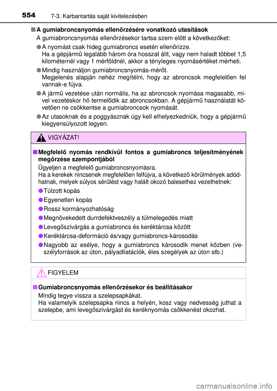 TOYOTA RAV4 2015 Kezelési útmutató (in Hungarian) 5547-3. Karbantartás saját kivitelezésben
A gumiabroncsnyomás ellenőrzésére vonatkozó utasítások
A gumiabroncsnyomás ellen őrzésekor tartsa szem el őtt a következ őket:
A nyomá TOYOTA RAV4 2015 Kezelési útmutató (in Hungarian) 5547-3. Karbantartás saját kivitelezésben
A gumiabroncsnyomás ellenőrzésére vonatkozó utasítások
A gumiabroncsnyomás ellen őrzésekor tartsa szem el őtt a következ őket:
A nyomá