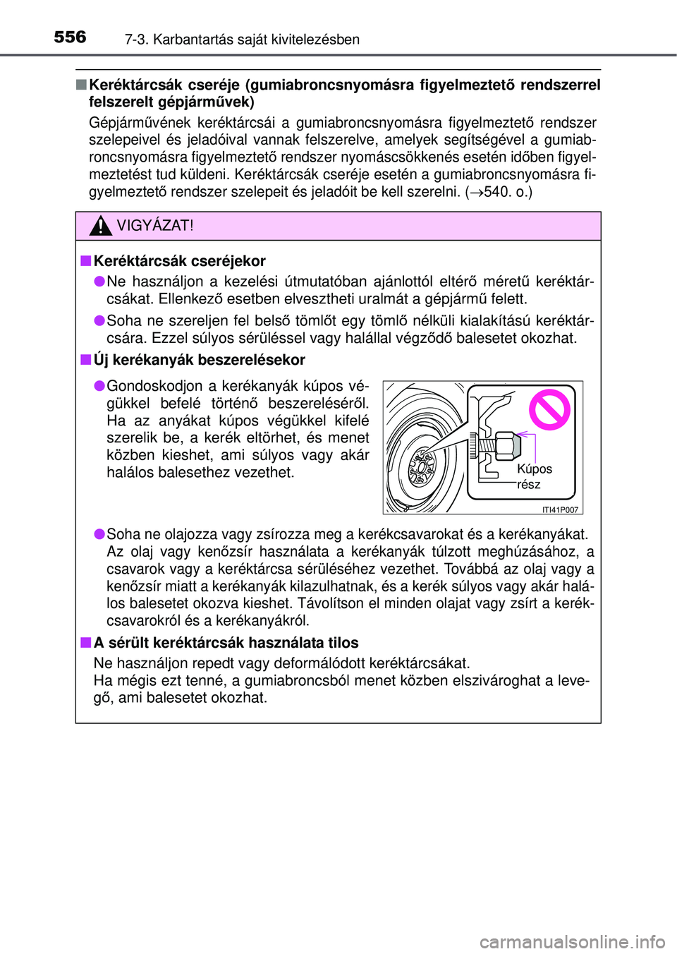 TOYOTA RAV4 2015 Kezelési útmutató (in Hungarian) 5567-3. Karbantartás saját kivitelezésben
Keréktárcsák cseréje (gumiabroncsnyomásra figyelmeztet ő rendszerrel
felszerelt gépjárművek)
Gépjárm űvének keréktárcsái a gumiab roncsn TOYOTA RAV4 2015 Kezelési útmutató (in Hungarian) 5567-3. Karbantartás saját kivitelezésben
Keréktárcsák cseréje (gumiabroncsnyomásra figyelmeztet ő rendszerrel
felszerelt gépjárművek)
Gépjárm űvének keréktárcsái a gumiab roncsn