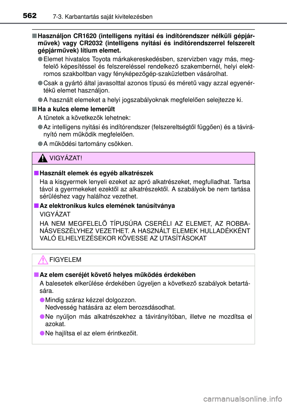 TOYOTA RAV4 2015 Kezelési útmutató (in Hungarian) 5627-3. Karbantartás saját kivitelezésben
Használjon CR1620 (intelligens nyitási és indítórendszer\
nélküli gépjár-
művek) vagy CR2032 (intelligens nyitási és indítórendszerrel\
TOYOTA RAV4 2015 Kezelési útmutató (in Hungarian) 5627-3. Karbantartás saját kivitelezésben
Használjon CR1620 (intelligens nyitási és indítórendszer\
nélküli gépjár-
művek) vagy CR2032 (intelligens nyitási és indítórendszerrel\