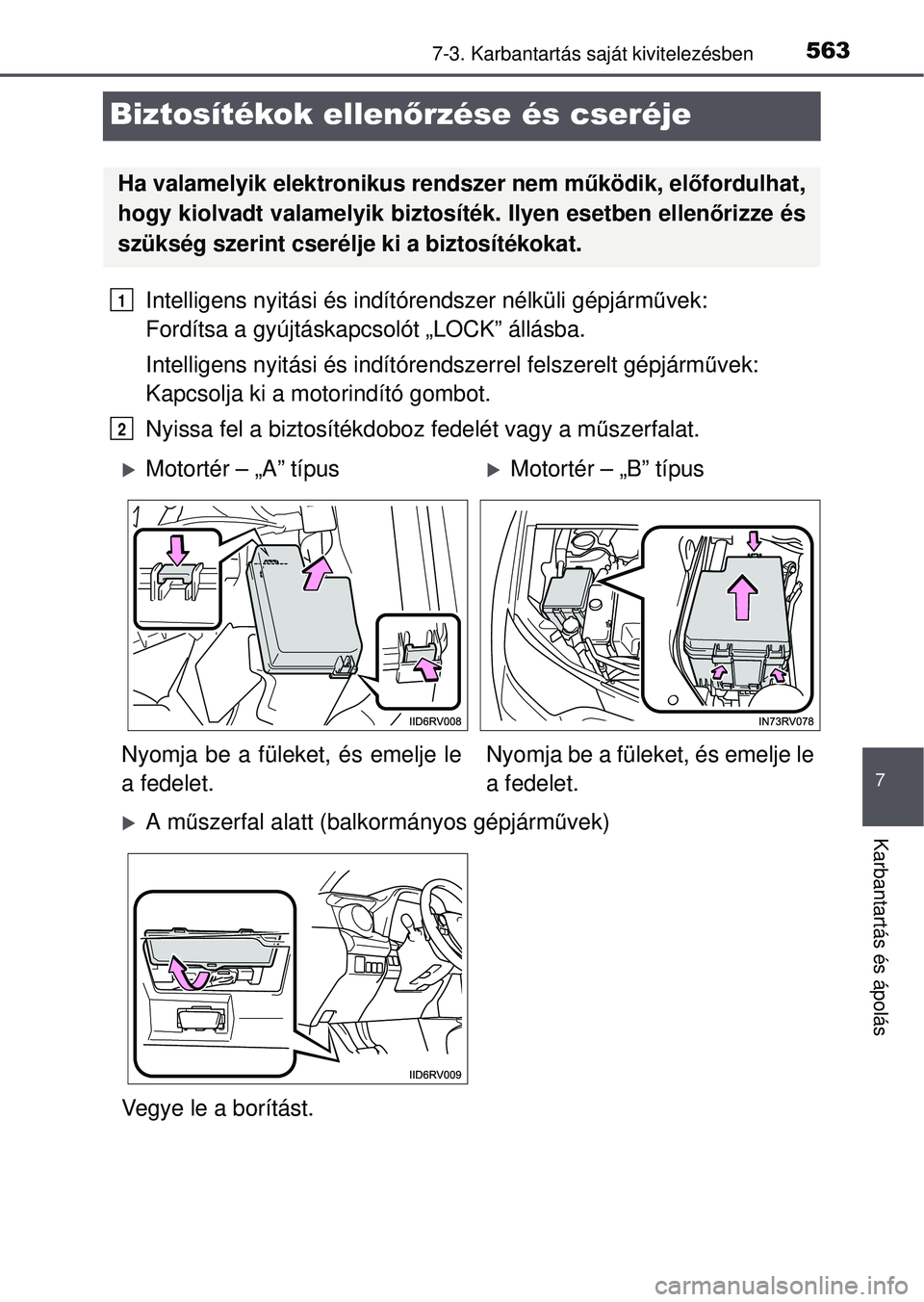 TOYOTA RAV4 2015  Kezelési útmutató (in Hungarian) 5637-3. Karbantartás saját kivitelezésben
7
Karbantartás és ápolás
Biztosítékok ellen őrzése és cseréje
Intelligens nyitási és indí tórendszer nélküli gépjárm űvek: 
Fordítsa a 