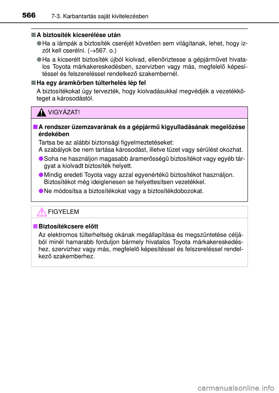 TOYOTA RAV4 2015 Kezelési útmutató (in Hungarian) 5667-3. Karbantartás saját kivitelezésben
A biztosíték kicserélése után
Ha a lámpák a biztosíték cseréjét követ ően sem világítanak, lehet, hogy iz-
zót kell cserélni. ( TOYOTA RAV4 2015 Kezelési útmutató (in Hungarian) 5667-3. Karbantartás saját kivitelezésben
A biztosíték kicserélése után
Ha a lámpák a biztosíték cseréjét követ ően sem világítanak, lehet, hogy iz-
zót kell cserélni. ( 